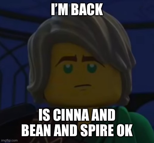Hello, Cole | I’M BACK; IS CINNA AND BEAN AND SPIRE OK | image tagged in hello cole | made w/ Imgflip meme maker