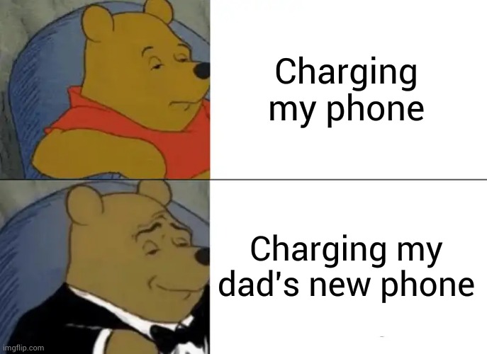 Bri'ish edition | Charging my phone; Charging my dad's new phone | image tagged in memes,tuxedo winnie the pooh | made w/ Imgflip meme maker