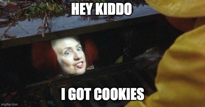 hillary pennywise | HEY KIDDO; I GOT COOKIES | image tagged in hillary pennywise | made w/ Imgflip meme maker