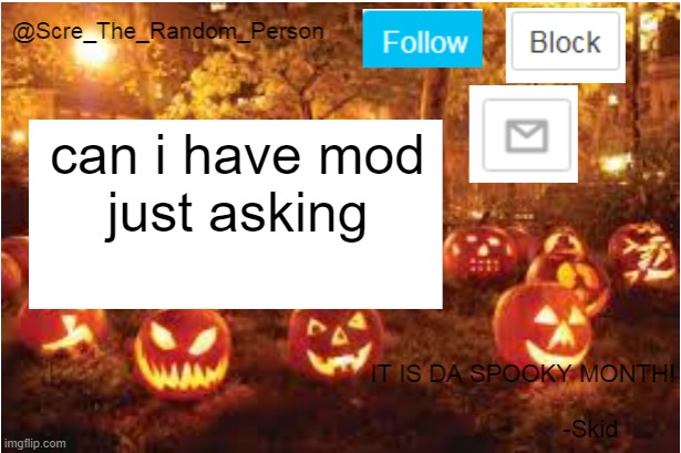 Scre_The_Random_Person Halloween Announcement temp | can i have mod
just asking | image tagged in scre_the_random_person spooky month announcement temp | made w/ Imgflip meme maker