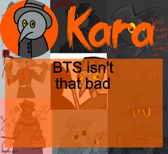Kara's halloween temp | BTS isn't that bad | image tagged in kara's halloween temp | made w/ Imgflip meme maker
