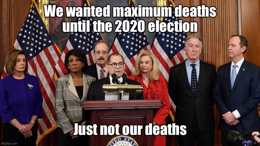House Democrats | We wanted maximum deaths until the 2020 election Just not our deaths | image tagged in house democrats | made w/ Imgflip meme maker