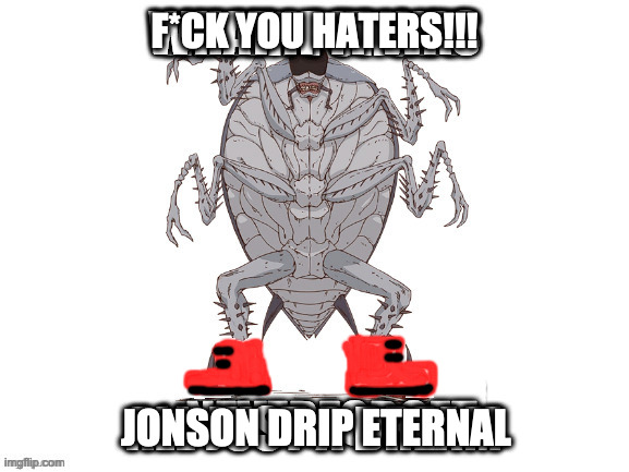 JONSON DRIP ETERNAL | F*CK YOU HATERS!!! JONSON DRIP ETERNAL | image tagged in jonson drip eternal | made w/ Imgflip meme maker