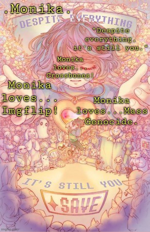 Despite everything, it's still you | Monika loves... Crossbones! Monika loves... Imgflip! Monika loves...Mass Genocide. | image tagged in despite everything it's still you | made w/ Imgflip meme maker
