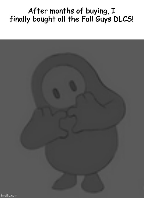 It's worth my money | After months of buying, I finally bought all the Fall Guys DLCS! | image tagged in fall guy heart | made w/ Imgflip meme maker