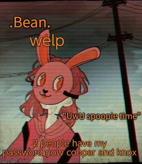 UwU spoopie time | welp; 2 people have my password now cooper and knox | image tagged in uwu spoopie time | made w/ Imgflip meme maker