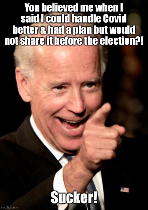 Smilin Biden Meme | You believed me when I said I could handle Covid better & had a plan but would not share it before the election?! Sucker! | image tagged in memes,smilin biden | made w/ Imgflip meme maker