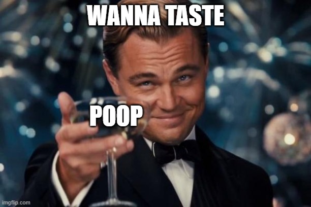 Leonardo Dicaprio Cheers | WANNA TASTE; POOP | image tagged in memes,leonardo dicaprio cheers | made w/ Imgflip meme maker