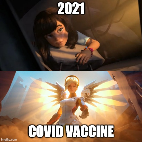 Overwatch Mercy Meme | 2021; COVID VACCINE | image tagged in overwatch mercy meme | made w/ Imgflip meme maker