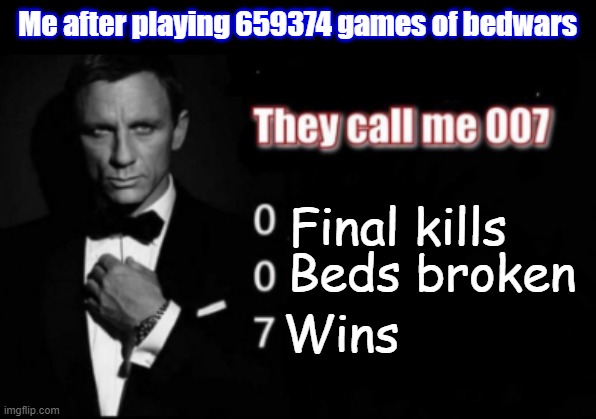 iM sO gOoD aT tHiS gAmE | Me after playing 659374 games of bedwars; Final kills; Beds broken; Wins | image tagged in they call me 007 | made w/ Imgflip meme maker