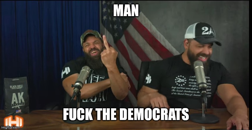 FUCK YOU | MAN FUCK THE DEMOCRATS | image tagged in fuck you | made w/ Imgflip meme maker