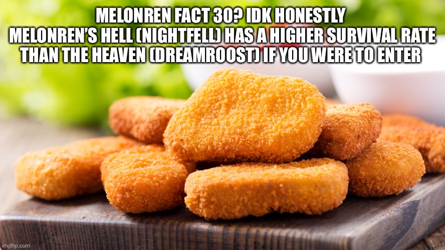 Heaven is hell and hell is heaven | MELONREN FACT 30? IDK HONESTLY 
MELONREN’S HELL (NIGHTFELL) HAS A HIGHER SURVIVAL RATE THAN THE HEAVEN (DREAMROOST) IF YOU WERE TO ENTER | image tagged in nugget | made w/ Imgflip meme maker