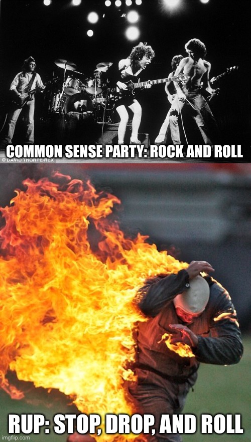 COMMON SENSE PARTY: ROCK AND ROLL RUP: STOP, DROP, AND ROLL | image tagged in rock and roll name,man on fire | made w/ Imgflip meme maker