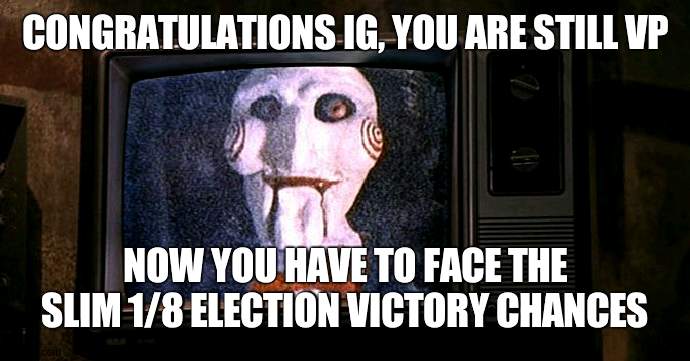 Me, Sloth, Pr1ce, you, Pepe Party, Luigi, Envoy and F1Fan | CONGRATULATIONS IG, YOU ARE STILL VP; NOW YOU HAVE TO FACE THE SLIM 1/8 ELECTION VICTORY CHANCES | image tagged in jigsaw wallpaper | made w/ Imgflip meme maker