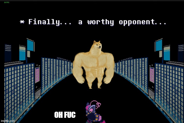 Finally A Worthy Opponent Deltarune | OH FUC | image tagged in finally a worthy opponent deltarune,deltarune | made w/ Imgflip meme maker
