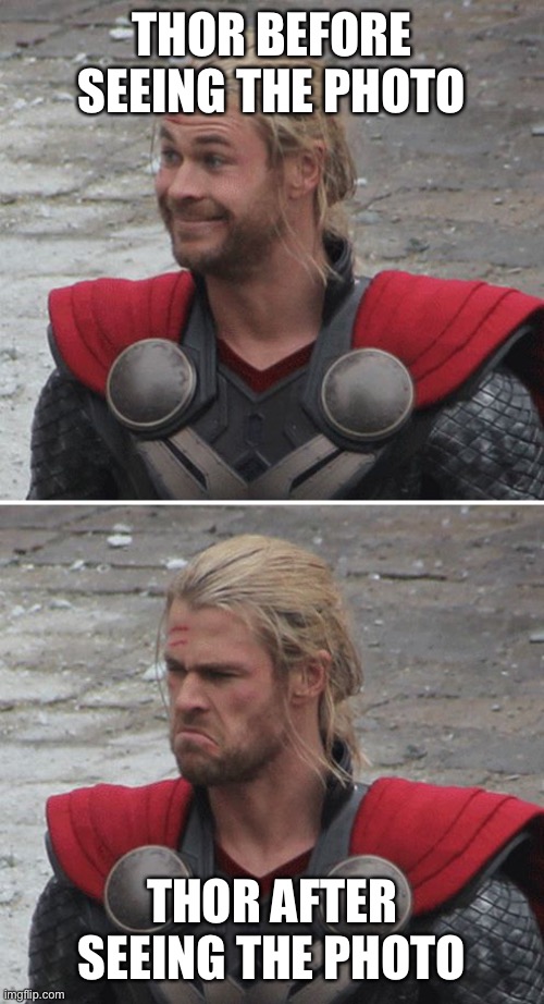 Thor happy then sad | THOR BEFORE SEEING THE PHOTO THOR AFTER SEEING THE PHOTO | image tagged in thor happy then sad | made w/ Imgflip meme maker