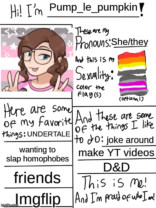 Lgbtq stream account profile | Pump_le_pumpkin; She/they; UNDERTALE; joke around; wanting to slap homophobes; make YT videos; D&D; friends; Imgflip | image tagged in lgbtq stream account profile | made w/ Imgflip meme maker