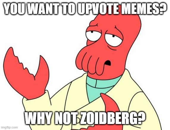 Futurama Zoidberg | YOU WANT TO UPVOTE MEMES? WHY NOT ZOIDBERG? | image tagged in memes,futurama zoidberg | made w/ Imgflip meme maker