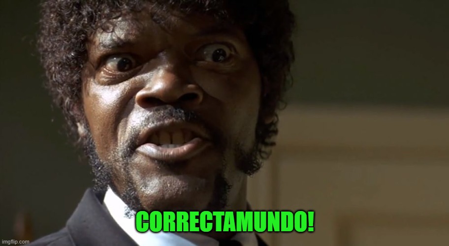  Samuel L Jackson say one more time  | CORRECTAMUNDO! | image tagged in samuel l jackson say one more time | made w/ Imgflip meme maker