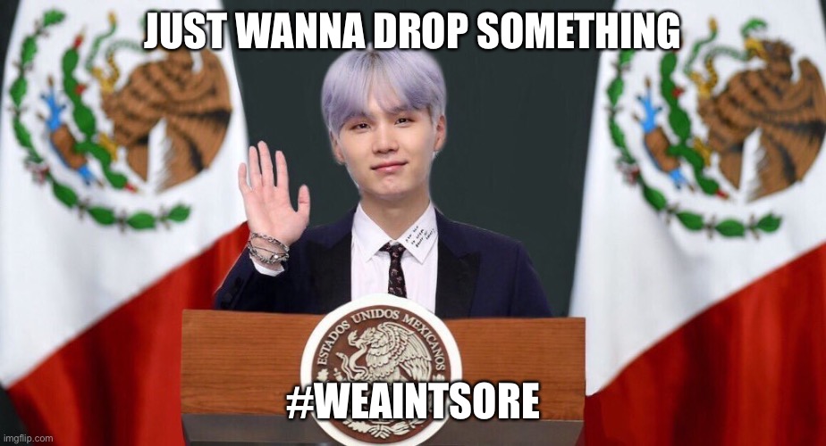Sour grapes? Ffs, with this rubber stamp? Nobody was aiming to win. | JUST WANNA DROP SOMETHING; #WEAINTSORE | image tagged in suga the prez | made w/ Imgflip meme maker