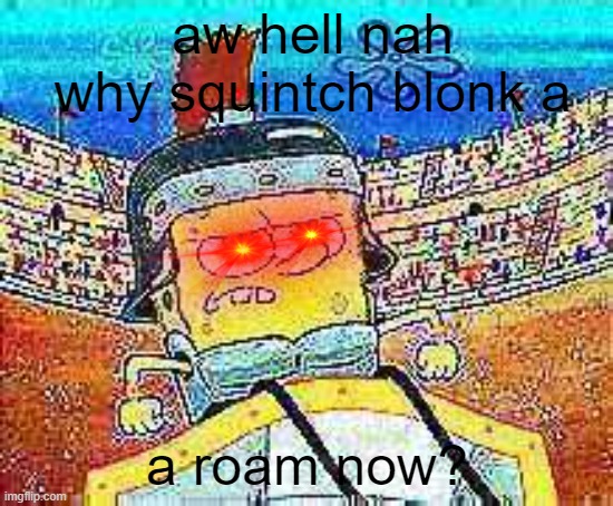 spunch bop | aw hell nah why squintch blonk a; a roam now? | image tagged in spongebob | made w/ Imgflip meme maker