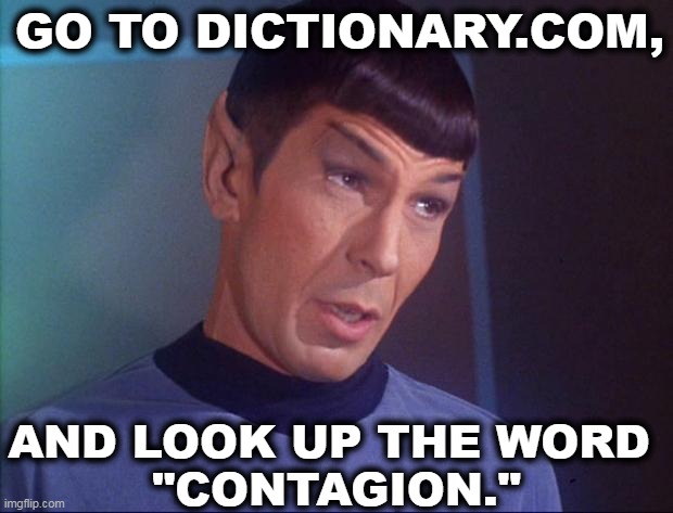 You already know how to spell the word "selfish." | GO TO DICTIONARY.COM, AND LOOK UP THE WORD 
"CONTAGION." | image tagged in spock,covid-19,pandemic,virus,death | made w/ Imgflip meme maker