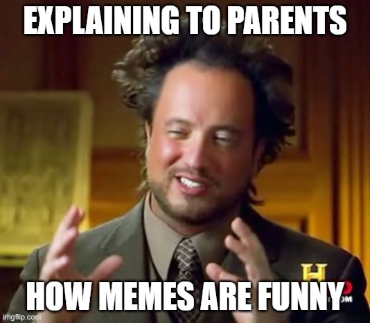 Ancient Aliens Meme | EXPLAINING TO PARENTS; HOW MEMES ARE FUNNY | image tagged in memes,ancient aliens | made w/ Imgflip meme maker