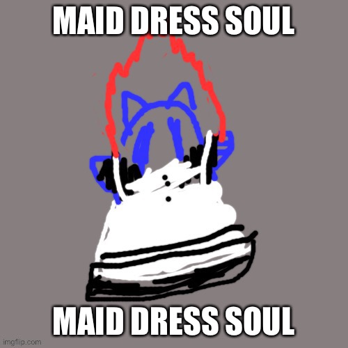 Maid Soul | MAID DRESS SOUL; MAID DRESS SOUL | image tagged in maid soul | made w/ Imgflip meme maker