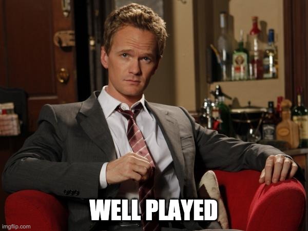 WELL PLAYED | image tagged in barney stinson well played | made w/ Imgflip meme maker