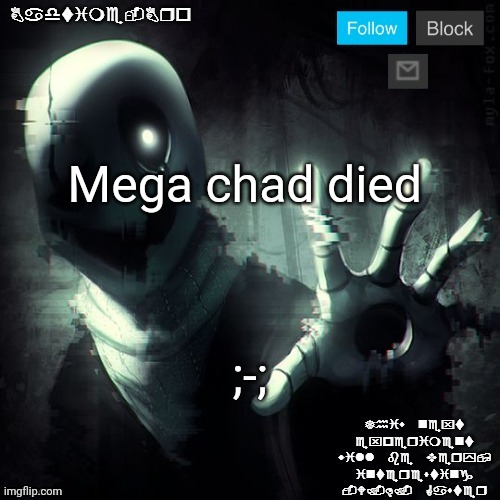 Gaster 2 | Mega chad died; ;-; | image tagged in gaster 2 | made w/ Imgflip meme maker