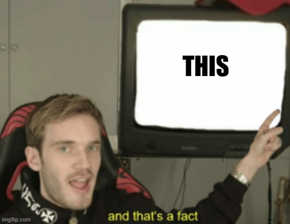 and that's a fact | THIS | image tagged in and that's a fact | made w/ Imgflip meme maker