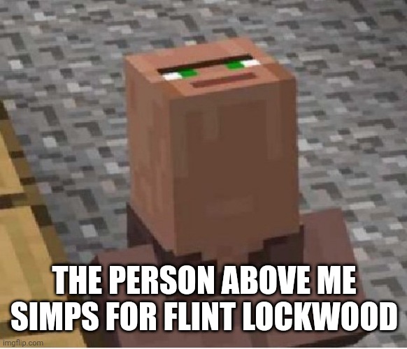 ɯnıssɐʇoԀ | THE PERSON ABOVE ME SIMPS FOR FLINT LOCKWOOD | image tagged in minecraft villager looking up,flint lockwood,simp,stop reading the tags | made w/ Imgflip meme maker