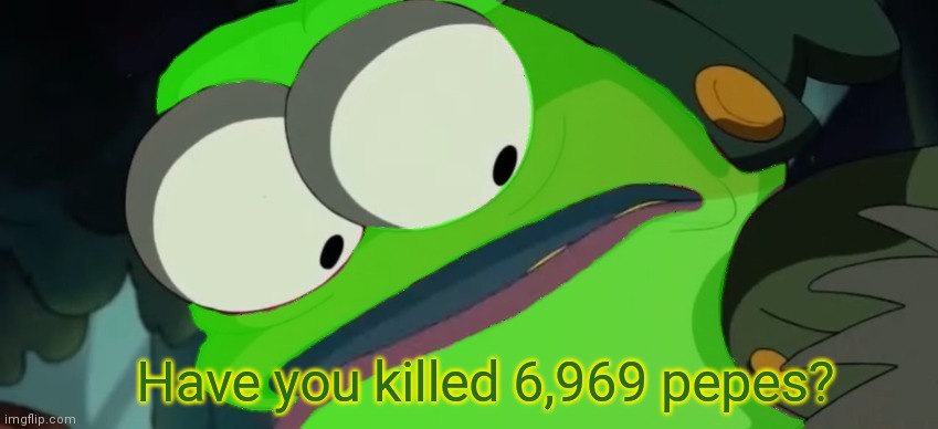 The public demands to know! | Have you killed 6,969 pepes? | image tagged in 69,pepe the frog,pepe,party,have you killed a man | made w/ Imgflip meme maker