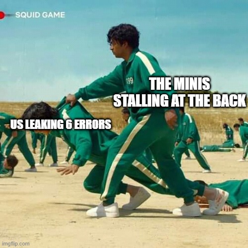Squid Game | THE MINIS STALLING AT THE BACK; US LEAKING 6 ERRORS | image tagged in squid game | made w/ Imgflip meme maker