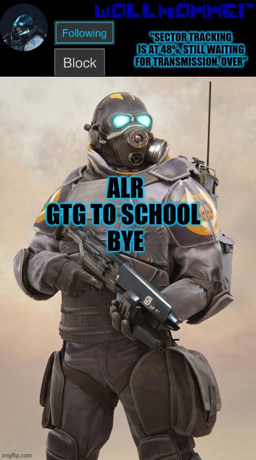 ALR
GTG TO SCHOOL 
BYE | image tagged in wallhammer temp | made w/ Imgflip meme maker