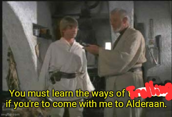 Larn 2 trol | You must learn the ways of the force if you're to come with me to Alderaan. | image tagged in obi won,trolls,luke skywalker,trolling | made w/ Imgflip meme maker
