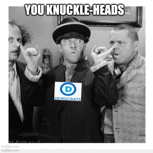 YOU KNUCKLE-HEADS | made w/ Imgflip meme maker