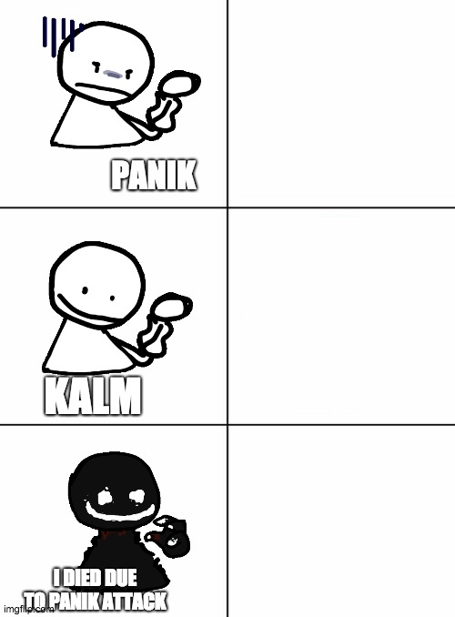 Free to use the meme | PANIK; KALM; I DIED DUE TO PANIK ATTACK | image tagged in free,meme | made w/ Imgflip meme maker