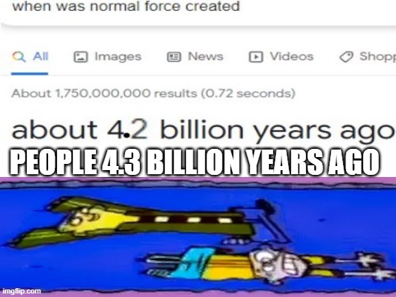 People 4.3 billion years ago.. | PEOPLE 4.3 BILLION YEARS AGO | image tagged in yeet,funny,dank memes | made w/ Imgflip meme maker