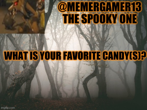 I got ALOT on the list | WHAT IS YOUR FAVORITE CANDY(S)? | image tagged in announcement for me to use in spooky month | made w/ Imgflip meme maker