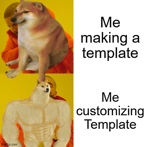  Me making a template; Me customizing Template | image tagged in memes,funny memes | made w/ Imgflip meme maker