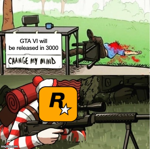 GTA VII is gonna release in 4000? | GTA VI will be released in 3000 | image tagged in waldo shoots the change my mind guy | made w/ Imgflip meme maker