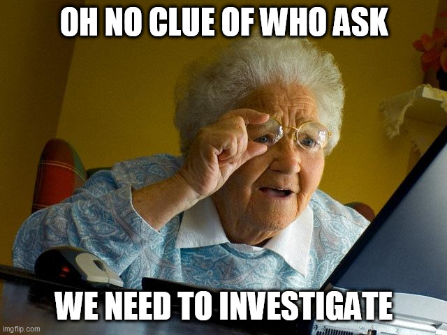 who asked this meme? | OH NO CLUE OF WHO ASK; WE NEED TO INVESTIGATE | image tagged in memes,grandma finds the internet | made w/ Imgflip meme maker