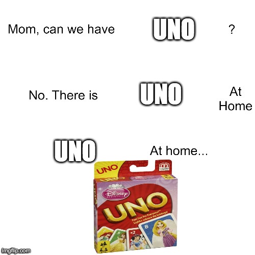 uno? more like disney uno | UNO; UNO; UNO | image tagged in mom can we have | made w/ Imgflip meme maker