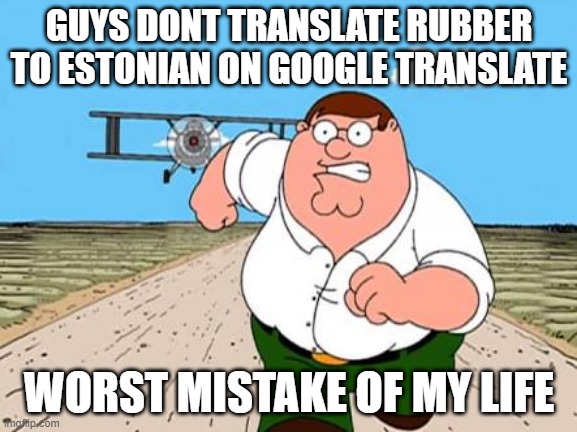 DON'T LOOK UP X WORST MISTAKE OF MY LIFE | GUYS DONT TRANSLATE RUBBER TO ESTONIAN ON GOOGLE TRANSLATE; WORST MISTAKE OF MY LIFE | image tagged in don't look up x worst mistake of my life | made w/ Imgflip meme maker