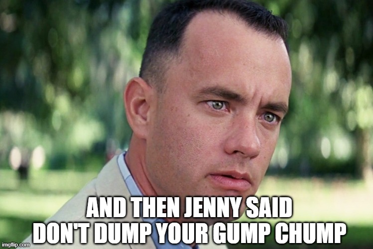 And Just Like That Meme | AND THEN JENNY SAID DON'T DUMP YOUR GUMP CHUMP | image tagged in memes,and just like that,funny | made w/ Imgflip meme maker