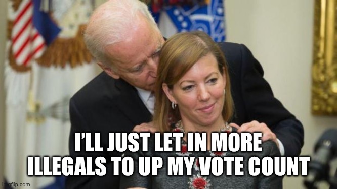 Creepy Joe Biden | I’LL JUST LET IN MORE ILLEGALS TO UP MY VOTE COUNT | image tagged in creepy joe biden | made w/ Imgflip meme maker