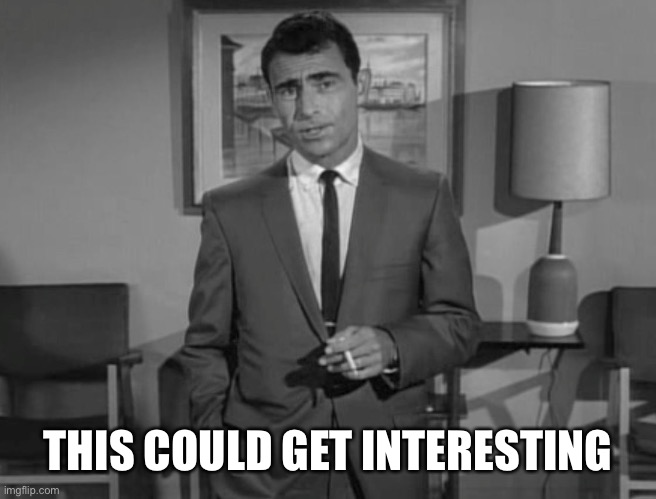Rod Serling | THIS COULD GET INTERESTING | image tagged in rod serling | made w/ Imgflip meme maker
