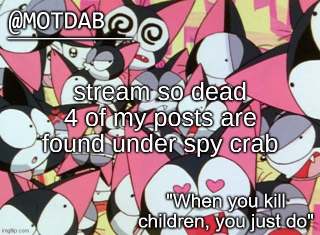 gave you a stroke, didnt i? | stream so dead 4 of my posts are found under spy crab | image tagged in motdab announcement template | made w/ Imgflip meme maker