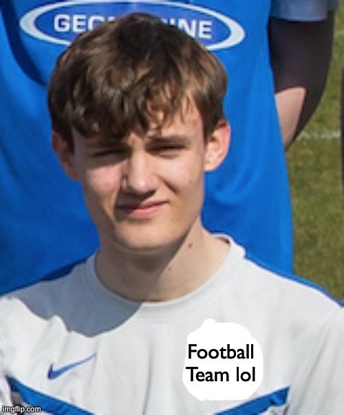 may or may not be a photo of my ugg lee face from my football club | Football Team lol | image tagged in memes,unfunny | made w/ Imgflip meme maker